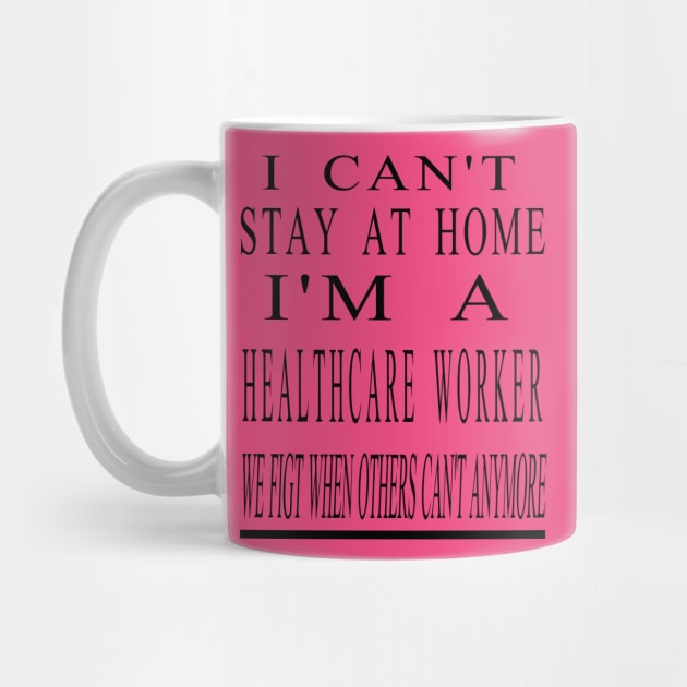 I Can'T Stay At Home I'M A Healthcare Worker by houssem